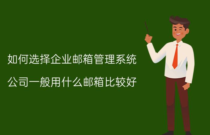 如何选择企业邮箱管理系统 公司一般用什么邮箱比较好？